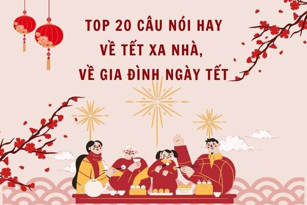 Top 20 câu nói hay về Tết xa nhà, về gia đình ngày Tết 2026