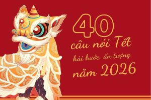 Bật mí 40 câu nói Tết hài hước, ấn tượng năm 2026