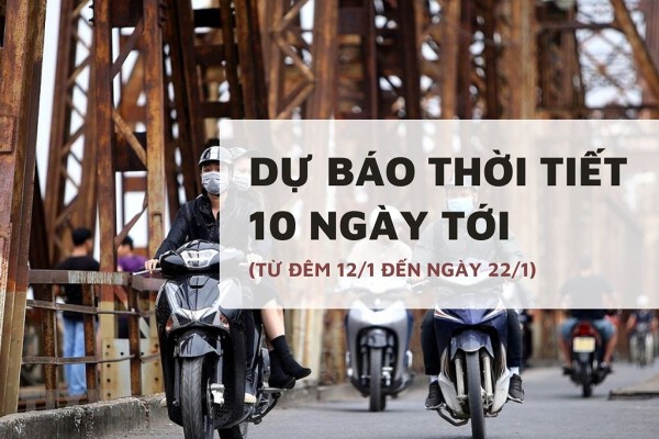 Dự báo thời tiết 10 ngày tới (12/1 đến 22/1) Hà Nội rét đậm, sương mù dày, miền Trung mưa ít, Tây Nguyên và TP HCM ngày nắng