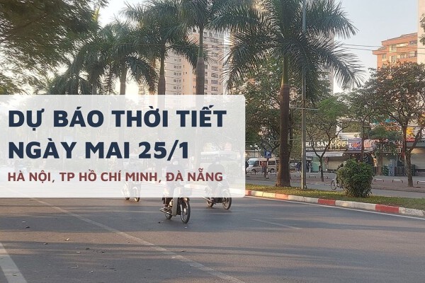 Dự báo thời tiết ngày mai 25/1, Hà Nội và Đà Nẵng hửng nắng, TP HCM không mưa