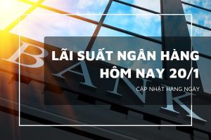 Lãi suất ngân hàng hôm nay 20/1, VietinBank, Agribank, VietcomBank và BIDV diễn biến ra sao?