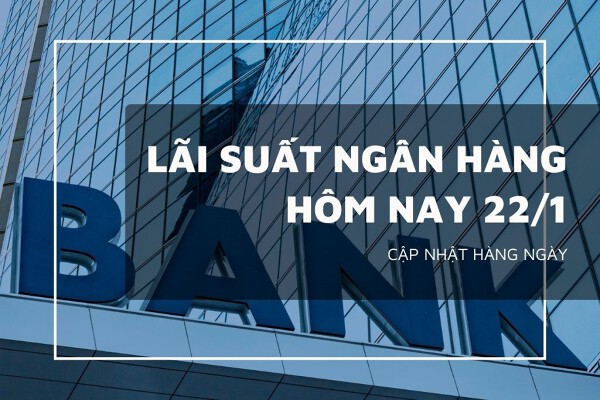 Lãi suất ngân hàng hôm nay 22/1, Big4 Vietcombank, Agribank, VietinBank và BIDV đang ở mức nào?