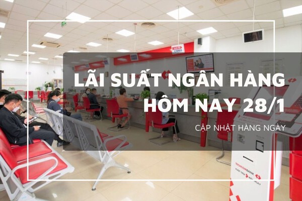 Lãi suất ngân hàng hôm nay 28/1 Agribank và VietinBank tiếp tục neo ở 5,3%/năm, riêng Techcombank giảm đồng loạt