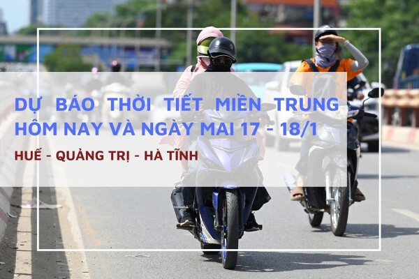 Dự báo thời tiết miền Trung hôm nay (17/1) và ngày mai (18/1) nắng ban ngày, đêm mát ở Huế, Hà Tĩnh, Quảng Trị