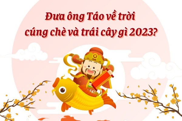 Đưa ông Táo về trời cúng chè và trái cây gì 2026?