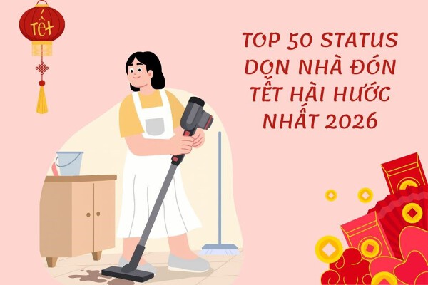 Top 50 status dọn nhà đón Tết hài hước nhất 2026