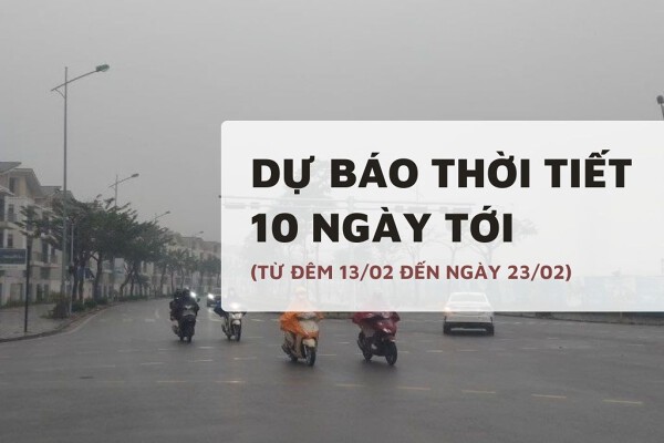 Dự báo thời tiết 10 ngày tới (13/02 đến 23/02) Hà Nội mưa phùn rét đậm, Đà Nẵng có mưa dông, TP HCM ngày nắng chiều tối mưa rào
