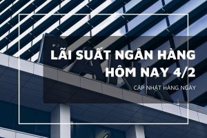 Lãi suất ngân hàng hôm nay 4/2 Agribank, Vietcombank, VietinBank và BIDV giữ nguyên hay điều chỉnh?