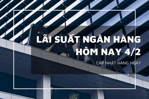 Lãi suất ngân hàng hôm nay 4/2 Agribank, Vietcombank, VietinBank và BIDV giữ nguyên hay điều chỉnh?