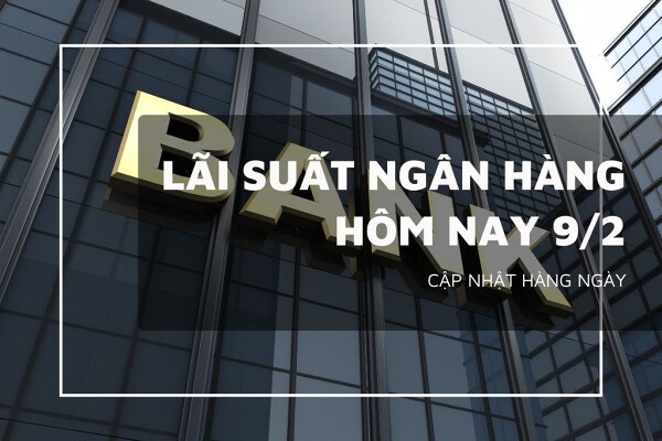 Lãi suất ngân hàng hôm nay 9/2 Agribank, VietinBank, Vietcombank và BIDV cao nhất bao nhiêu?