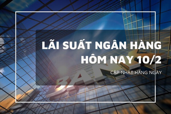 Lãi suất ngân hàng hôm nay 10/2 có gì đáng chú ý tại Agribank, Vietcombank, BIDV và VietinBank?