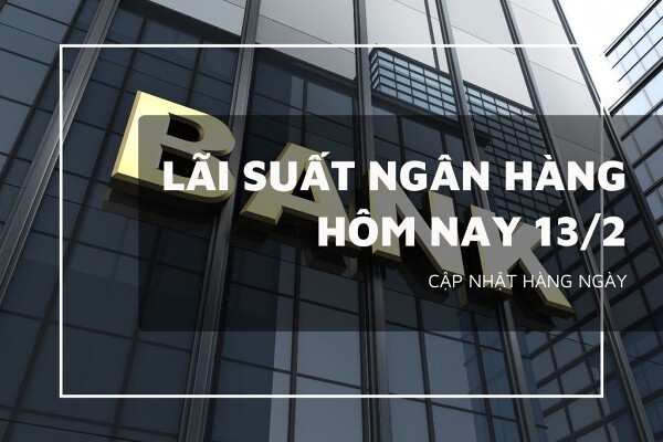 Lãi suất ngân hàng hôm nay 13/2 Vietcombank, Agribank, VietinBank và BIDV giữ nguyên hay điều chỉnh?