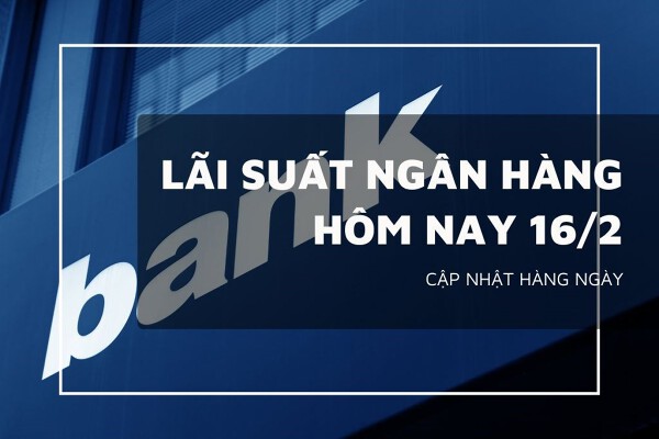 Lãi suất ngân hàng hôm nay 16/2 Vietcombank, Agribank, BIDV và VietinBank có điều chỉnh mới không?