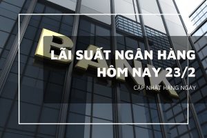 Lãi suất ngân hàng hôm nay 23/2 VietinBank, Agribank, Vietcombank có tăng sau Tết?