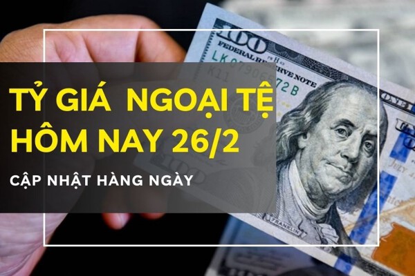 Tỷ giá ngoại tệ hôm nay 26/2 biến động trái chiều, USD và yen Nhật giảm tại ngân hàng